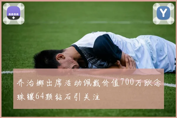 乔治娜出席活动佩戴价值700万欧念珠镶64颗钻石引关注